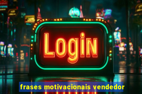 frases motivacionais vendedor