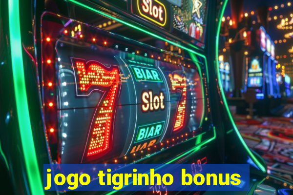 jogo tigrinho bonus