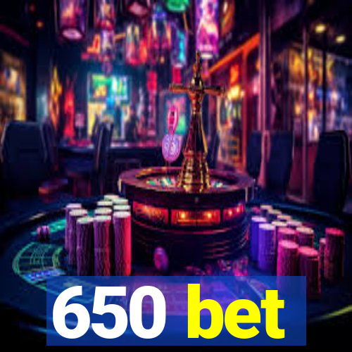 650 bet