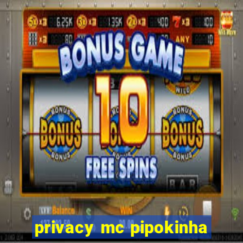 privacy mc pipokinha