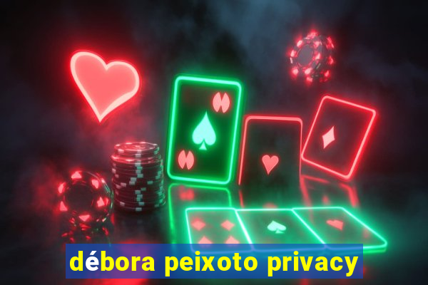 débora peixoto privacy