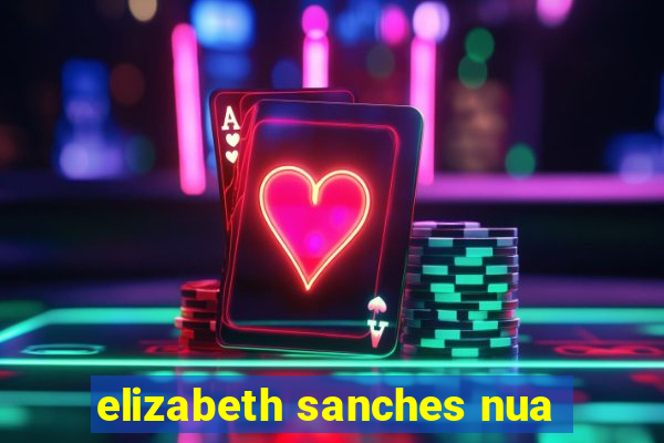 elizabeth sanches nua