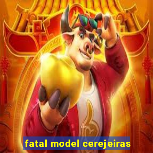 fatal model cerejeiras