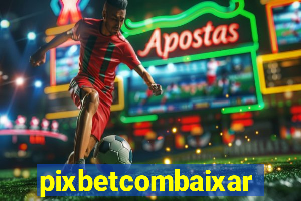 pixbetcombaixar