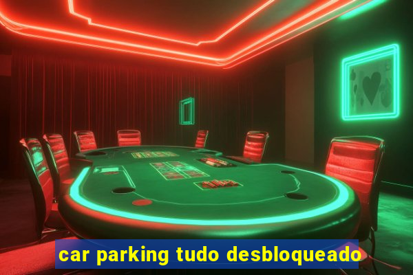 car parking tudo desbloqueado