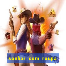 sonhar com roupa íntima feminina jogo do bicho