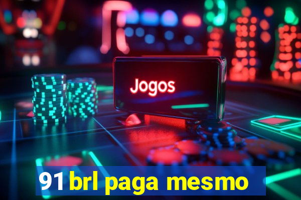 91 brl paga mesmo