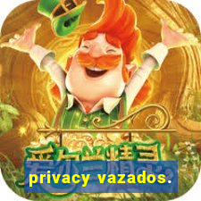 privacy vazados.