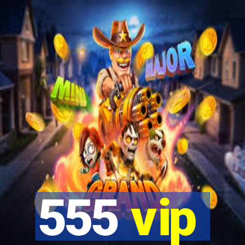 555 vip