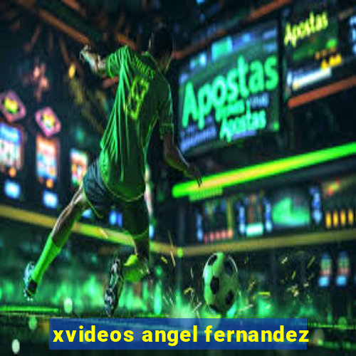 xvideos angel fernandez