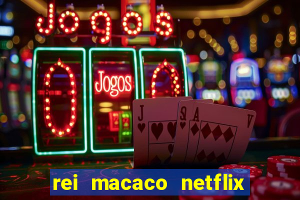 rei macaco netflix 3 temporada