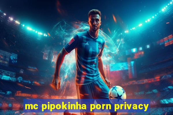 mc pipokinha porn privacy