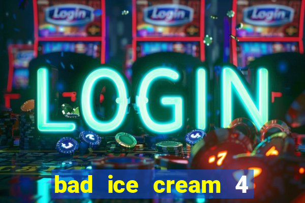 bad ice cream 4 click jogos