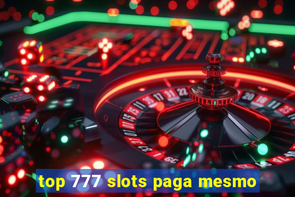 top 777 slots paga mesmo