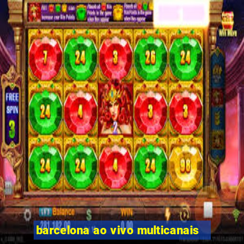 barcelona ao vivo multicanais