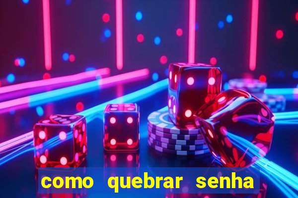 como quebrar senha do winrar