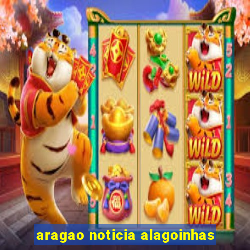 aragao noticia alagoinhas