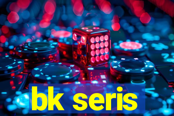 bk seris