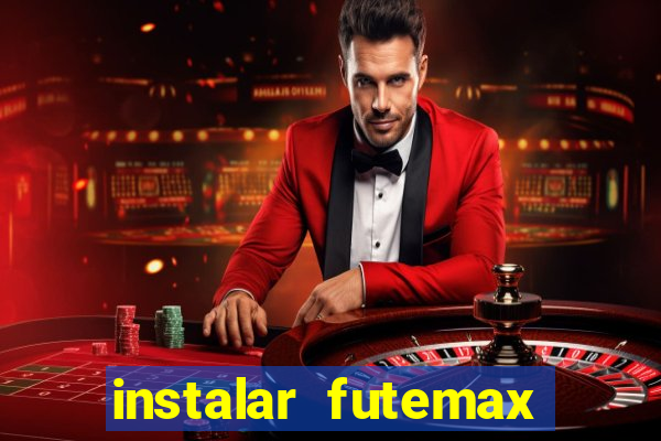 instalar futemax futebol ao vivo