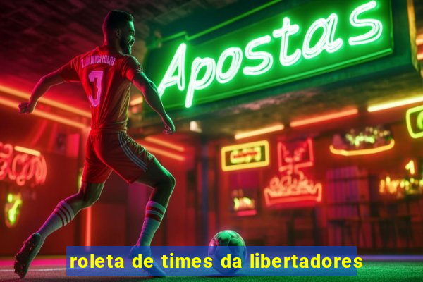 roleta de times da libertadores