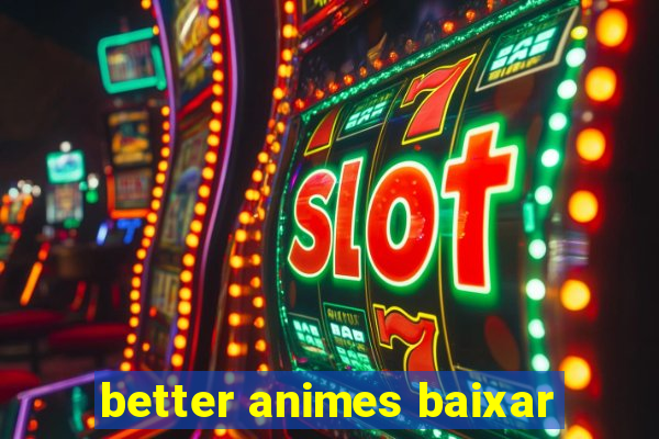 better animes baixar