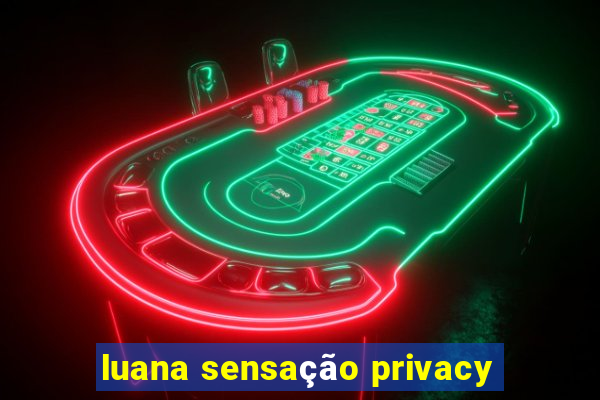 luana sensação privacy