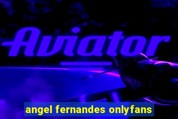 angel fernandes onlyfans