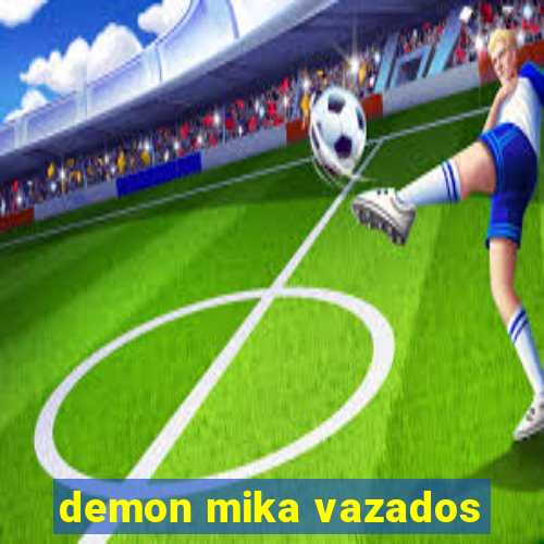 demon mika vazados